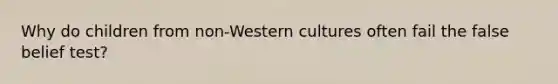 Why do children from non-Western cultures often fail the false belief test?