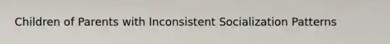 Children of Parents with Inconsistent Socialization Patterns