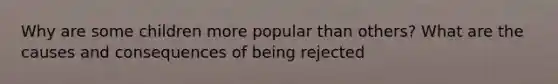 Why are some children more popular than others? What are the causes and consequences of being rejected