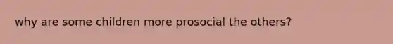 why are some children more prosocial the others?