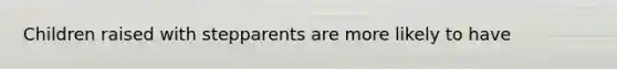 Children raised with stepparents are more likely to have
