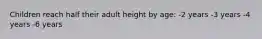 Children reach half their adult height by age: -2 years -3 years -4 years -6 years