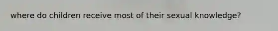 where do children receive most of their sexual knowledge?