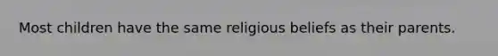 Most children have the same religious beliefs as their parents.