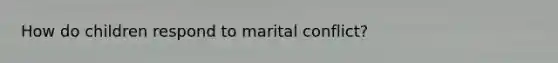 How do children respond to marital conflict?