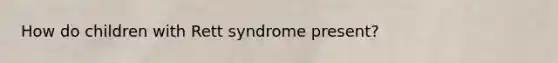 How do children with Rett syndrome present?