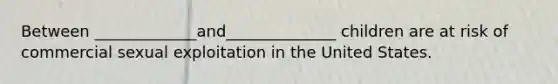 Between _____________and______________ children are at risk of commercial sexual exploitation in the United States.