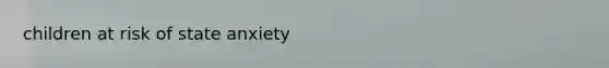 children at risk of state anxiety