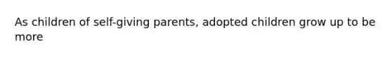 As children of self-giving parents, adopted children grow up to be more