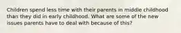 Children spend less time with their parents in middle childhood than they did in early childhood. What are some of the new issues parents have to deal with because of this?