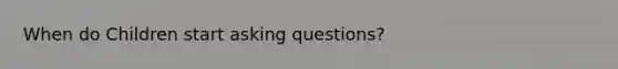 When do Children start asking questions?