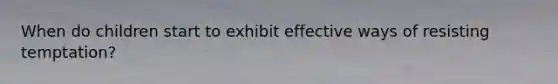 When do children start to exhibit effective ways of resisting temptation?