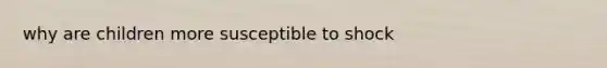 why are children more susceptible to shock