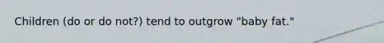 Children (do or do not?) tend to outgrow "baby fat."