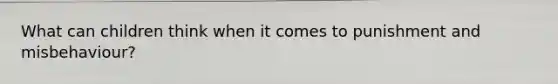 What can children think when it comes to punishment and misbehaviour?