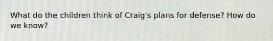 What do the children think of Craig's plans for defense? How do we know?