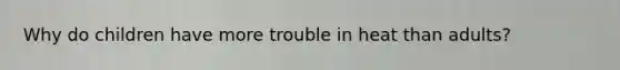 Why do children have more trouble in heat than adults?