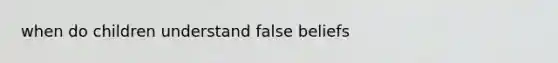 when do children understand false beliefs