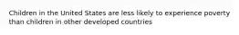 Children in the United States are less likely to experience poverty than children in other developed countries