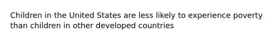 Children in the United States are less likely to experience poverty than children in other developed countries