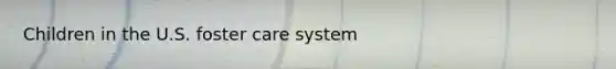 Children in the U.S. foster care system