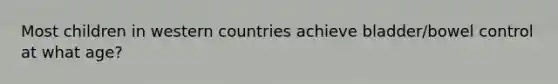 Most children in western countries achieve bladder/bowel control at what age?