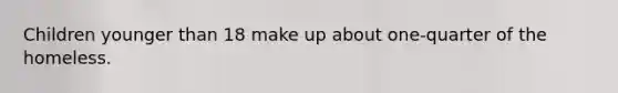 Children younger than 18 make up about one-quarter of the homeless.