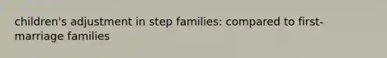 children's adjustment in step families: compared to first-marriage families