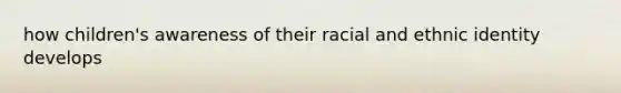 how children's awareness of their racial and ethnic identity develops