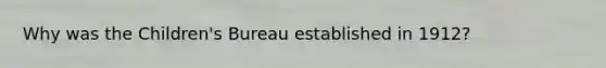 Why was the Children's Bureau established in 1912?