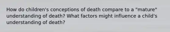 How do children's conceptions of death compare to a "mature" understanding of death? What factors might influence a child's understanding of death?