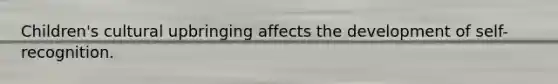 Children's cultural upbringing affects the development of self-recognition.