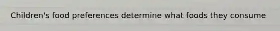 Children's food preferences determine what foods they consume