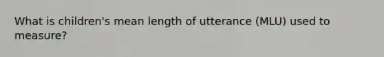 What is children's mean length of utterance (MLU) used to measure?