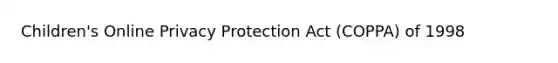 Children's Online Privacy Protection Act (COPPA) of 1998