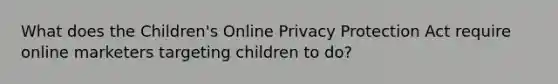 What does the Children's Online Privacy Protection Act require online marketers targeting children to do?