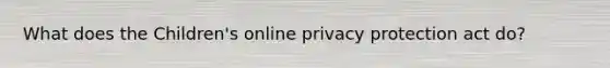 What does the Children's online privacy protection act do?