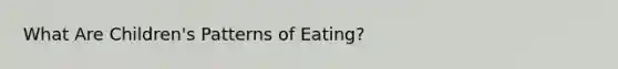 What Are Children's Patterns of Eating?