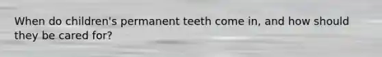 When do children's permanent teeth come in, and how should they be cared for?