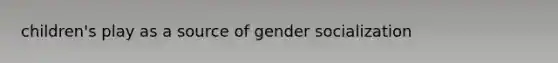 children's play as a source of gender socialization