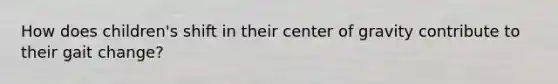 How does children's shift in their center of gravity contribute to their gait change?