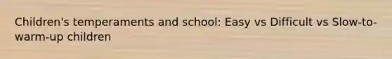 Children's temperaments and school: Easy vs Difficult vs Slow-to-warm-up children