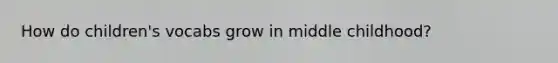 How do children's vocabs grow in middle childhood?