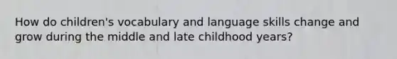 How do children's vocabulary and language skills change and grow during the middle and late childhood years?