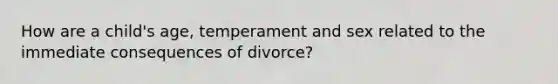 How are a child's age, temperament and sex related to the immediate consequences of divorce?