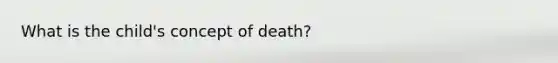 What is the child's concept of death?