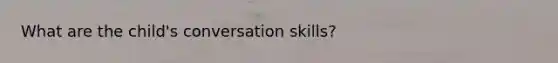 What are the child's conversation skills?