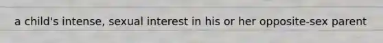 a child's intense, sexual interest in his or her opposite-sex parent