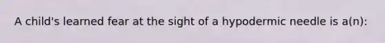 A child's learned fear at the sight of a hypodermic needle is a(n):