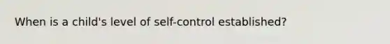 When is a child's level of self-control established?